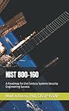 NIST 800-160: A Roadmap for 21st Century Systems Security Engineering Success