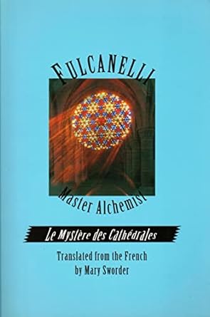 Fulcanelli: Master Alchemist: Le Mystere des Cathedrales, Esoteric Intrepretation of the Hermetic Symbols of The Great Work- English version