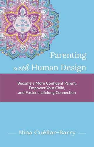 Parenting with Human Design: Become a More Confident Parent, Empower Your Child, and Foster a Lifelong Connection