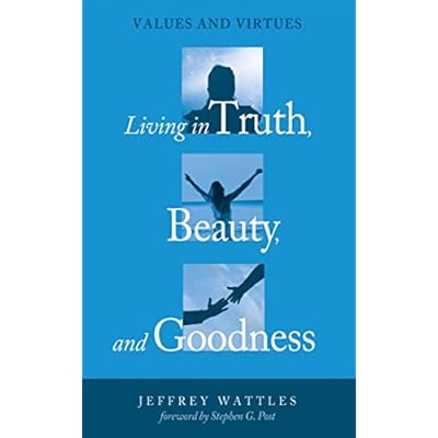 Living in Truth, Beauty, and Goodness