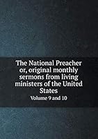 The National Preacher or, original monthly sermons from living ministers of the United States Volume 9 and 10 5519184437 Book Cover