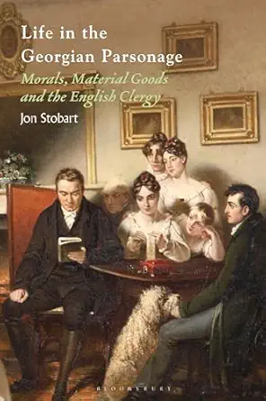 Life in the Georgian Parsonage: Morals, Material Goods and the English Clergy book cover