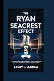 THE RYAN SEACREST EFFECT: AN INDEPENDENT BIOGRAPHY OF THE MAN BEHIND THE MIC, THE SHOWS, AND THE MEDIA EMPIRE