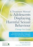 A Treatment Manual for Adolescents Displaying Harmful Sexual Behaviour: Change for Good