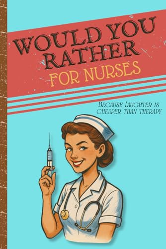 Would You Rather for Nurses: 200 Funny and Relatable Nurse Scenarios to Laugh, Bond, and Survive Every Shift: Funny Nurse Gift, Breakroom Humor, ... Nursing Students, and Healthcare Heroes
