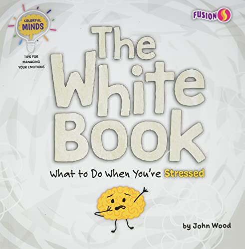 The White Book: What to Do When You're Stressed (Colorful Minds: Tips for Managing Your Emotions)
