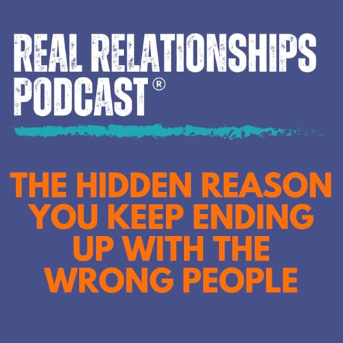 The Hidden Reason You Keep Ending Up with the Wrong People