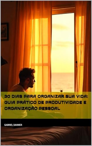 30 Dias Para Organizar Sua Vida: Guia Prático de Produtividade e ...
