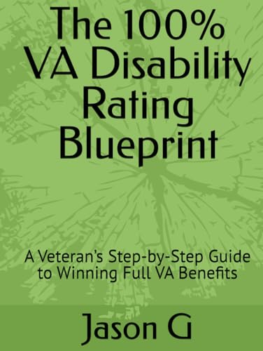 The 100% VA Disability Rating Blueprint: A Veteran’s Step-by-Step Guide