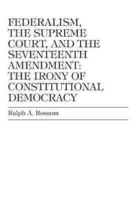 Federalism, the Supreme Court, and the Seventeenth Amendment: The Irony of Constitutional Democracy book cover