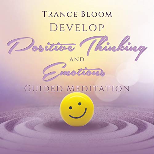 Develop Positive Thinking and Emotions Guided Meditation by Trance Bloom episode artwork
