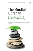The Mindful Librarian: Connecting the Practice of Mindfulness to Librarianship 0081005555 Book Cover