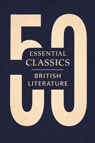 50 Essential Classics You Must Read - British Literature: The Definitive British Literature Collection from Beowulf to the Romantic Poets