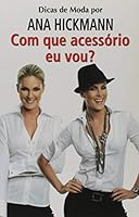 Dicas de moda por Ana Hickmann: Com que acessório eu vou? 8500330996 Book Cover