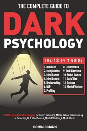 Book cover The Complete Guide to Dark Psychology [13-in-1]: 201 Science-Backed Techniques for Covert Influence, Manipulation, Brainwashing, Lie Detection, NLP, Mind Control, Mental Warfare, & Much More!
