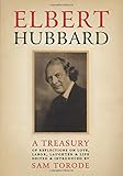 Elbert Hubbard: A Treasury of Insights, Inspirations, and Provocations