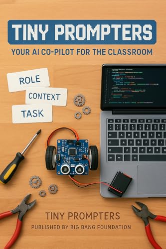 Tiny Prompters: Your AI Co-Pilot for the Classroom: A Practical Guide for Educators to Save Time, Personalize Learning, and Spark Creativity