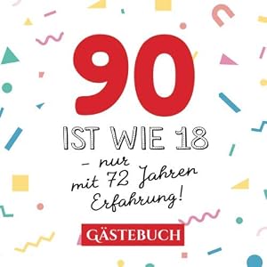 90 ist wie 18 – nur mit 72 Jahren Erfahrung: Gästebuch zum 90.Geburtstag für Mann oder Frau – 90 Jahre – Geschenk…