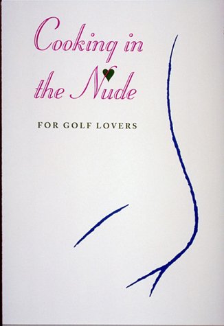 Cooking in the Nude: For Golf Lovers (The Cooking in the Nude Series
