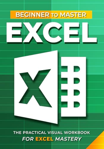  Excel Beginner To Master: The Practical Visual Workbook For Excel Mastery