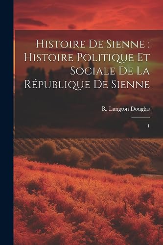 Histoire de Sienne: histoire politique et sociale de la République de Sienne: 1 (French Edition)
