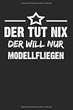  Der Tut Nix Der Will Nur Modellfliegen: Notizbuch Planer Tagebuch Schreibheft Notizblock - Geschenk-Idee für Bastler, Tüftler, Modellbauer. Modellbau ... x 22.9 cm, 6\