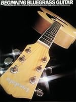 Beginning Bluegrass Guitar: Everything You Need to Know to Become an Accomplished Performer of Bluegrass Guitar (Guitar Books) 0825623685 Book Cover