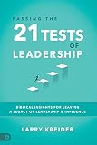 Passing the 21 Tests of Leadership: Biblical Insights for Leaving a Legacy of Leadership and Influence