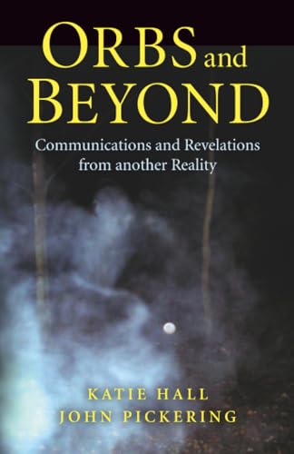 Orbs and Beyond: Communications and Revelations From Another Reality