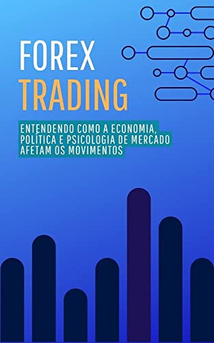 Forex Trading: Entendendo Como a Economia, Política e Psicologia ...