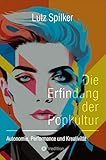 Die Erfindung der Popkultur: Autonomie, Performance und Kreativität