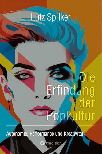 Die Erfindung der Popkultur: Autonomie, Performance und Kreativität