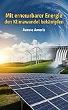Mit erneuerbarer Energie den Klimawandel bekämpfen (Globale Erwärmung und technologische Lösungen 4)