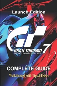 Gran Turismo 7 Launch Edition: The Complete Guide & Walkthrough with Tips &Tricks