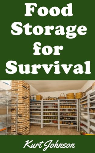 Food Storage Survival Guide: The Ultimate 7-Step Beginner’s Guide On How To Stockpile and Harvest Food To Keep You and Your Family Alive During Disaster (Kurt Johnson's Simple Prepping Book 4)