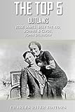 The Top 5 Most Notorious Outlaws: Jesse James, Billy the Kid, John Dillinger, an