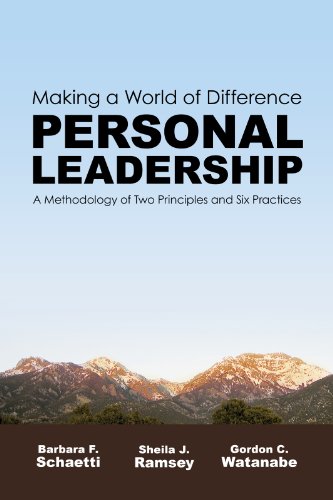 Making A World of Difference. Personal Leadership: A Methodology of Two Principles and Six Practices.