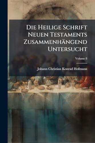 Die Heilige Schrift Neuen Testaments Zusammenhängend Untersucht; Volume 8 (German Edition)