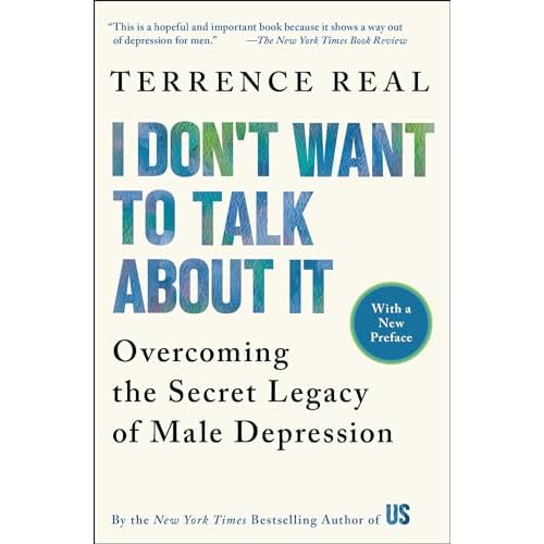 I Don’t Want to Talk About It: Overcoming the Secret Legacy of Male Depression Paperback – March 2, 1998