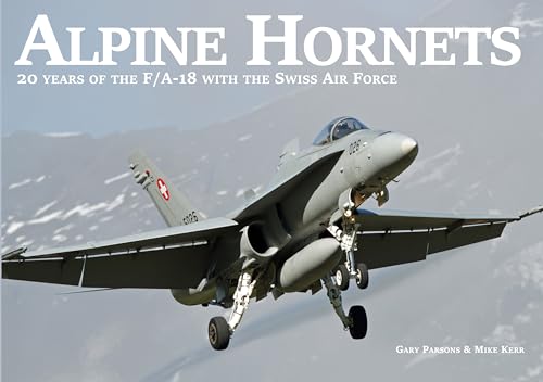 Alpine Hornets: A history of the McDonnell Douglas F/A-18C Hornet in service with the Swiss Air Force.