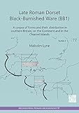 Late Roman Dorset Black-Burnished Ware BB1: A Corpus of Forms and Their Distribution in Southern Britain, on the Continent and in the Channel Islands (Archaeopress Roman Archaeology)