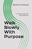 Walk Slowly With Purpose: A kind journey from the inside out. 1796373141 Book Cover