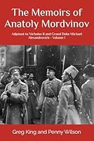 The Memoirs of Anatoly Mordvinov: Adjutant to Nicholas II and Grand Duke Michael Alexandrovich - Volume 1 B0F677BWB2 Book Cover