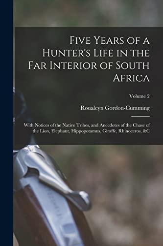 Five Years of a Hunter's Life in the Far Interior of South Africa: With Notices of the Native Tribes, and Anecdotes of the Chase of the Lion, Elephant, Hippopotamus, Giraffe, Rhinoceros, &c; Volume 2