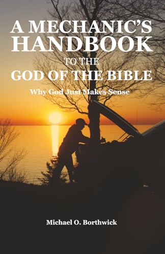 A Mechanic's Handbook To The God Of The Bible: Why