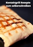 Kontaktgrill Rezepte zum selberschreiben: Über 120 leere Seiten für Ihre eigenen Rezeptideen für den Kontaktgrill. (German Edition)
