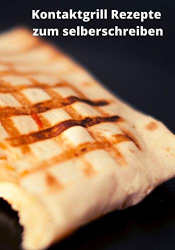 Kontaktgrill Rezepte zum selberschreiben: Über 120 leere Seiten für Ihre eigenen Rezeptideen für den Kontaktgrill. (German Edition)