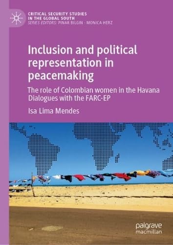 Inclusion and political representation in peacemaking: The role of Colombian women in the Havana Dialogues with the FARC-EP (Critical Security Studies in the Global South)