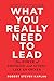 What You Really Need to Lead: The Power of Thinking and Acting Like an Owner