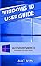 WINDOWS 10 USER GUIDE: 2019/2020 Beginners Manual to Master Microsoft Windows 10, Including Tips and Tricks